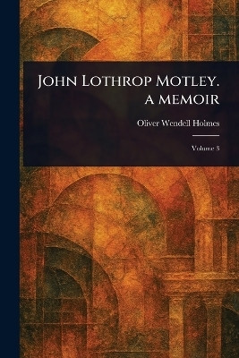 John Lothrop Motley. a Memoir(English, Paperback, Holmes Oliver Wendell)