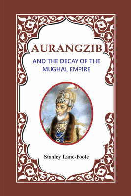 Aurangzib and the Decay of the Mughal Empire(Hardcover, Stanley Lane - Poole)
