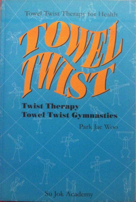 TOWEL TWIST - TWIST THERAPY ( PROF. PARK JAE WOO )(Paperback, PROF PARK JAE WOO)