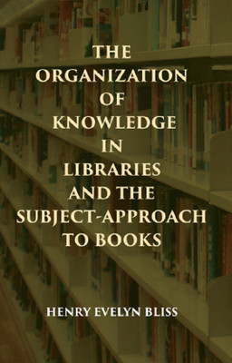 THE ORGANIZATION OF KNOWLEDGE IN LIBRARIES AND THE SUBJECT-APPROACH TO BOOKS(Paperback, HENRY EVELYN BLISS)