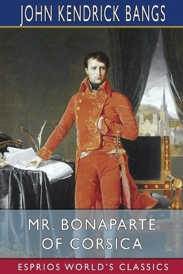 Mr. Bonaparte of Corsica (Esprios Classics)(English, Paperback, Bangs John Kendrick)