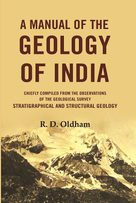 A Manual Of The Geology Of India: Chiefly Compiled from the Observations of the Geological Survey Stratigraphical And Structural Geology(Paperback, R. D. Oldham)
