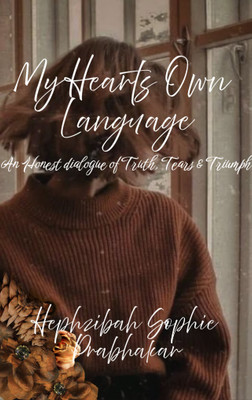 My Hearts Own Language - An Honest dialogue of Truth Tears & Triumph(Paperback, Hephzibah Sophie Prabhakar)