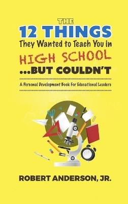 The 12 Things They Wanted To Teach You in High School...But Couldn't(English, Hardcover, Anderson Robert)