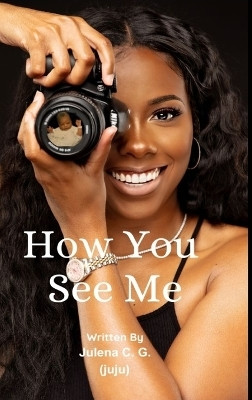 How You See Me(English, Hardcover, C G (Juju) Julena)