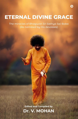 Eternal Divine Grace  - The Miracles of Bhagwan Sri Sathya Sai Baba(English, Paperback, Dr. V. MOHAN)