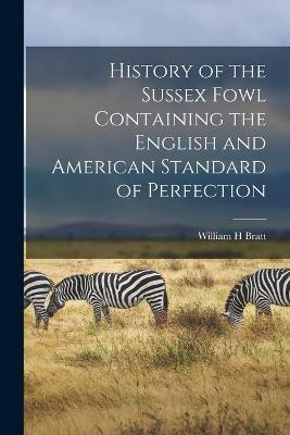 History of the Sussex Fowl Containing the English and American Standard of Perfection(English, Paperback, Bratt William H)