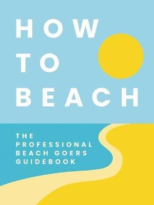 How to Beach(English, Hardcover, Rayborn Tim)