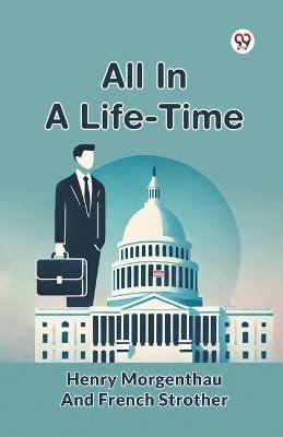 All In A Life-Time(Paperback, Henry Morgenthau, French Strother)