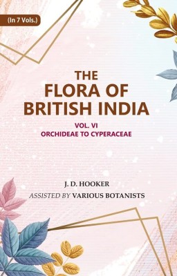 The Flora of British India : Orchideae to Cyperaceae 6th [Hardcover](Hardcover, J. D. Hooker, Assisted by Various Botanists)