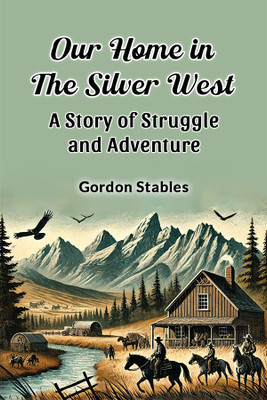 Our Home in the Silver West a Story of Struggle and Adventure(English, Paperback, Stables Gordon)
