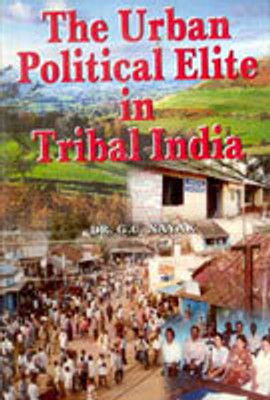 The Urban Political Elite in Tribal India(Paperback, Dr. G. C. Nayak)