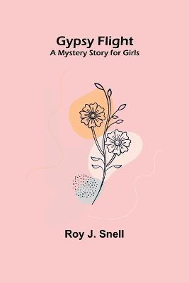 Gypsy Flight; A Mystery Story for Girls(English, Paperback, J Snell Roy)