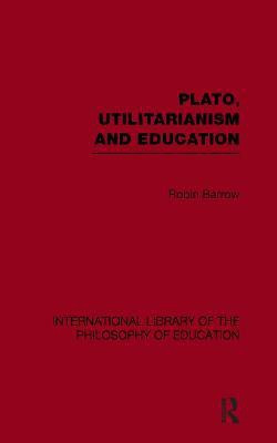 Plato, Utilitarianism and Education (International Library of the Philosophy of Education Volume 3)(English, Paperback, Barrow Robin)