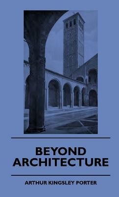 Beyond Architecture(English, Hardcover, Porter A. Kingsley)