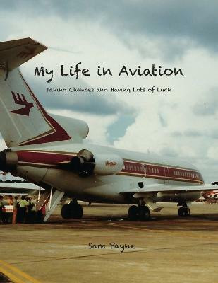 My Life in Aviation Taking Chances and Having Lots of Luck(English, Paperback, Payne Sam)