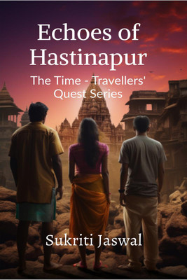 Echoes of Hastinapur  - The Time - Travellers' Quest Series(English, Paperback, Sukriti Jaswal)