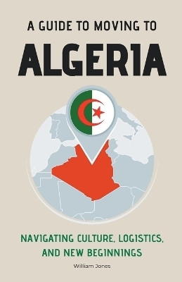 A Guide to Moving to Algeria(English, Paperback, Jones William)