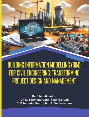 Building Information Modelling (BIM) For Civil Engineering: Transforming Project Design And Management(Book, Dr. S. Manikandan, Dr. K. Sakthimurugan, Mr. R. Sivaji, Dr. P. Swaminathan, Mr. A. Venkateshan) Building Information Modelling (BIM) For Civil Engineering: Transforming Project Design And Management(Book, Dr. S. Manikandan, Dr. K. Sakthimurugan, Mr. R. Sivaji, Dr. P. Swaminathan, Mr. A. Venkateshan)