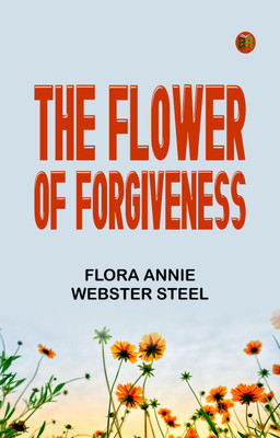 The Flower of Forgiveness(Paperback, Flora Annie Webster Steel)