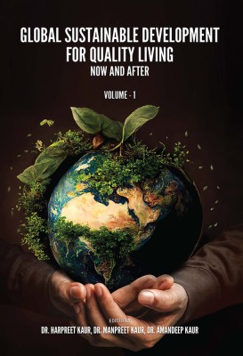 GLOBAL SUSTAINABLE DEVELOPMENT FOR QUALITY LIVING- NOW AND AFTER: VOLUME-I(Hardcover, Dr. Harpreet Kaur, Dr. Manpreet Kaur, Dr. Amandeep Kaur)