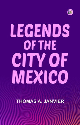 Legends of the City of Mexico(Paperback, Thomas A. Janvier)