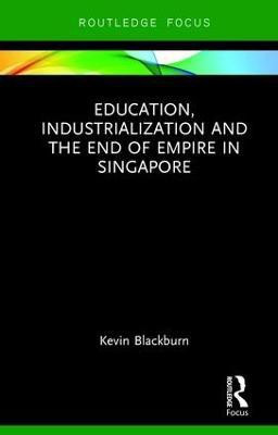 Education, Industrialization and the End of Empire in Singapore(English, Hardcover, Blackburn Kevin)