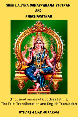 SREE LALITHA SAHASRANAMA STOTRAM AND PANCHARATNAM  - Lalita Sahasranama (IAST: lalitāsahasranāma; Sanskrit: ललिता सहस्रनाम) is a sacred Hindu text from the Brahmanda Purana which lists the thousand names of the Hindu mother goddess Lalita Devi, a man(English, Paperback, Utkarsh Madhurakavi)