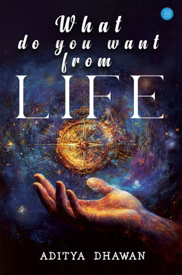 What do you want from Life(Hardcover, Aditya Dhawan)