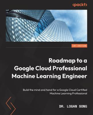 Journey to Become a Google Cloud Machine Learning Engineer(English, Paperback, Song Dr. Logan)