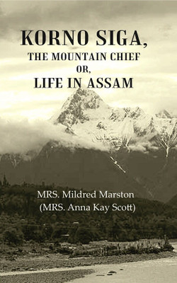 Korno Siga, The Mountain Chief or, Life in Assam [Hardcover](Hardcover, MRS. Mildred Marston (MRS. Anna Kay Scott))