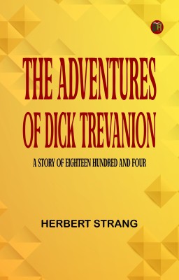 The Adventures of Dick Trevanion A Story of Eighteen Hundred and Four(Paperback, Herbert Strang)