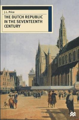 The Dutch Republic in the Seventeenth Century(English, Electronic book text, Price J. Leslie)