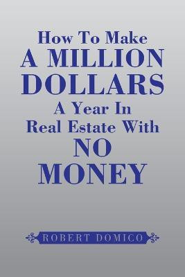 How to Make a Million Dollars a Year in Real Estate with No Money(English, Paperback, Domico Robert)