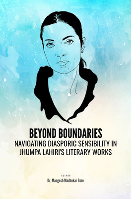Beyond Boundaries: Navigating Diasporic Sensibility in Jhumpa Lahiri's Literary Works(Hardcover, Dr. Mangesh Madhukar Gore)