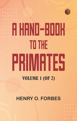 A Hand-book to the Primates, Volume 1 (of 2)(Paperback, Henry O. Forbes)