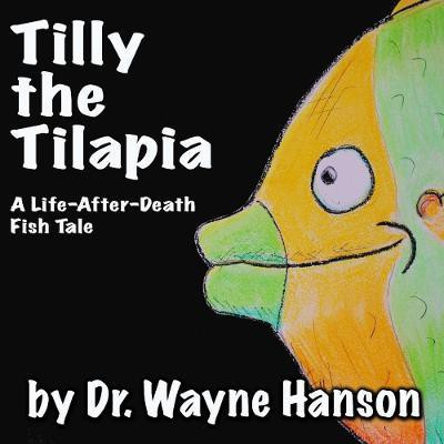 Tilly the Tilapia - A Life-After-Death Fish Tale(English, Paperback, Hanson Wayne)