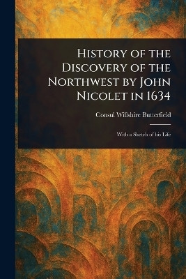 History of the Discovery of the Northwest by John Nicolet in 1634(English, Paperback, Butterfield Consul Willshire)