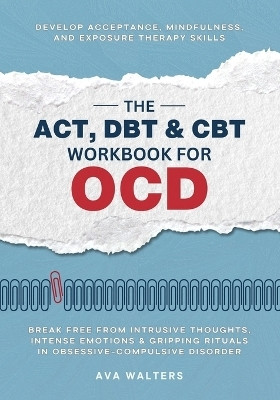 The ACT, DBT & CBT Workbook for OCD(English, Paperback, Walters Ava)