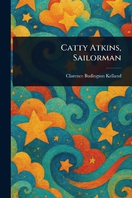 Catty Atkins, Sailorman(English, Paperback, Kelland Clarence Budington)