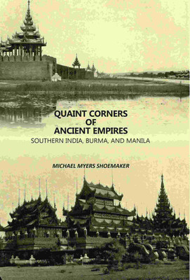 Quaint Corners Of Ancient Empires: Southern India, Burma, And Manila(Paperback, Michael Myers Shoemaker)