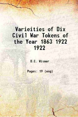 Varieities of Dix Civil War Tokens of the Year 1863 Volume 1922 1922 [Hardcover](Hardcover, D.C. Wismer)