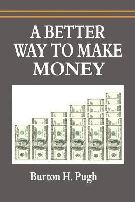 A Better Way to Make Money(English, Paperback, Pugh Burton H)