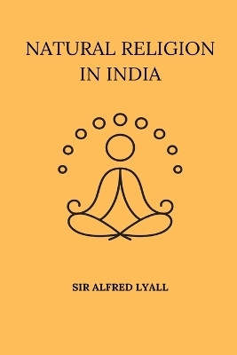 Natural Religion in India(English, Paperback, Lyall Alfred Sir)