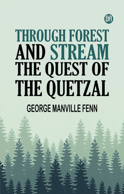 Through Forest and Stream The Quest of the Quetzal(Paperback, George Manville Fenn)
