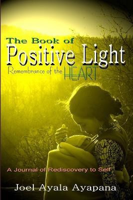 The Book of Positive Light: Remembrance of the Heart (Paper Back)(English, Paperback, Ayapana Joel)