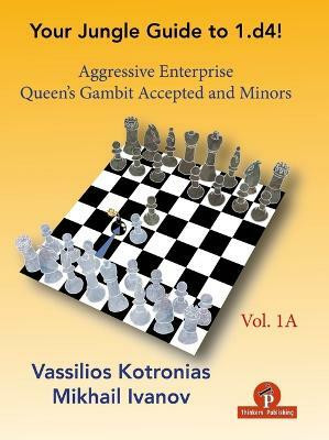 Your Chess Jungle Guide to 1.d4! - Volume 1A - Aggressive Enterprise - QG Accepted and Minors(English, Paperback, Kotronias Vassilios)