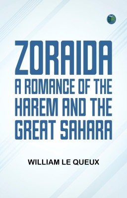 ZORAIDA A ROMANCE OF THE HAREM AND THE GREAT SAHARA(Paperback, William Le Queux)