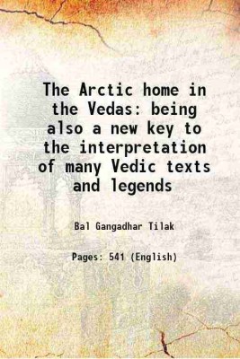 The Arctic home in the Vedas being also a new key to the interpretation of many Vedic texts and legends 1903 [Hardcover](Hardcover, Bal Gangadhar Tilak)