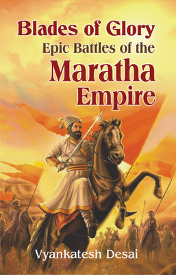 Blades of Glory Epic battles of the Maratha Empire(English, Paperback, Desai Vyankatesh)